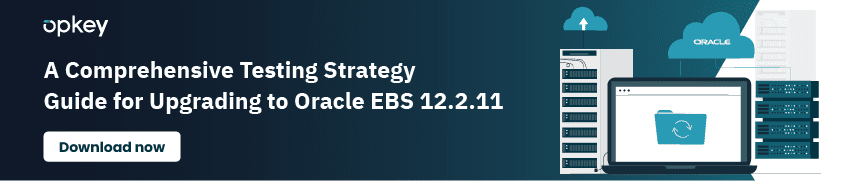How to Properly Handle an Oracle EBS Upgrade 1 Oacle EBS 12.2.11 Testing Guide | Opkey