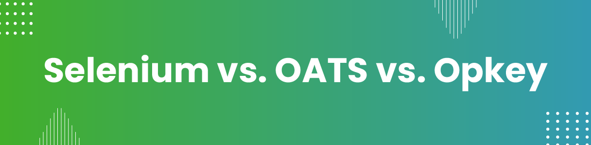 Selenium vs. OATS vs. Opkey: Choosing the right Oracle test automation solution.